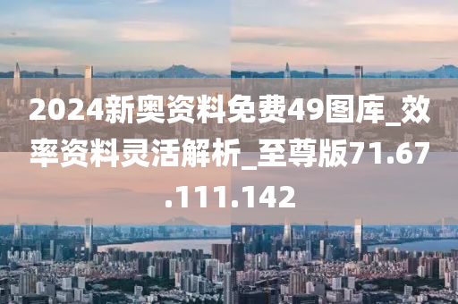 2024新奧資料免費49圖庫,探索新奧資料免費圖庫，從過去到未來的洞察（附49圖庫鏈接）