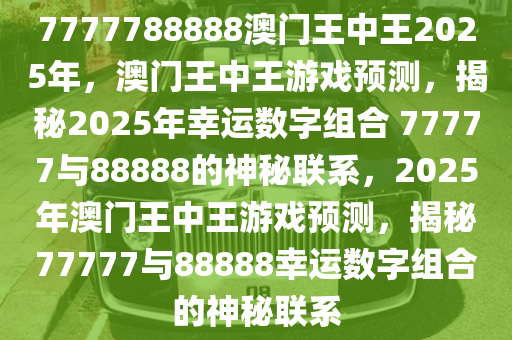 7777788888澳門王中王2025年|技能釋義解釋落實,澳門王中王游戲，技能釋義與行動落實的探討（2025年展望）